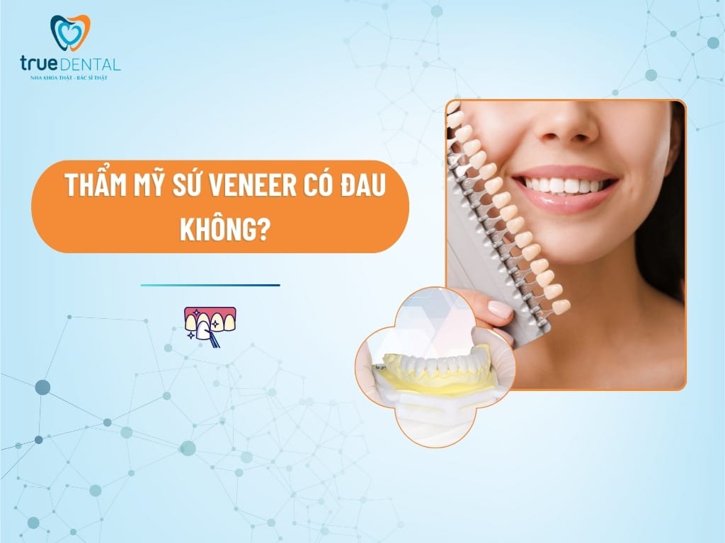 [GIẢI ĐÁP] THẨM MỸ SỨ VENEER CÓ ĐAU KHÔNG?
