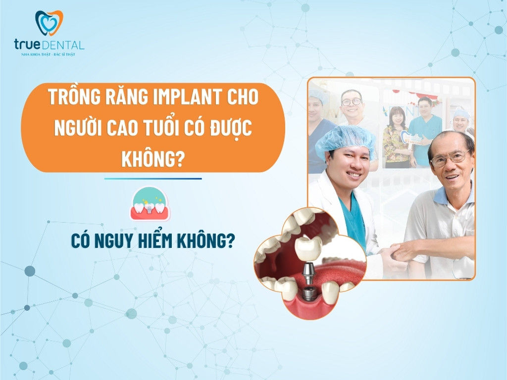 TRỒNG RĂNG IMPLANT CHO NGƯỜI CAO TUỔI CÓ ĐƯỢC KHÔNG? CÓ NGUY HIỂM KHÔNG?