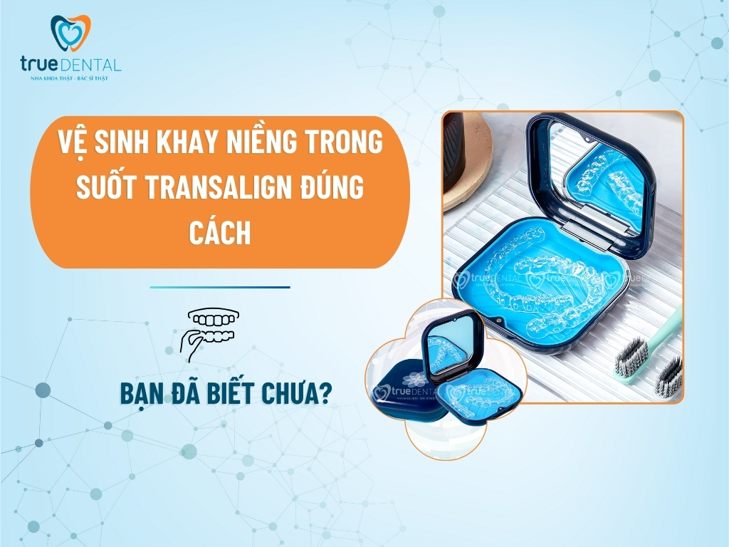 VỆ SINH KHAY NIỀNG TRONG SUỐT TRANSALIGN ĐÚNG CÁCH, BẠN ĐÃ BIẾT CHƯA?
