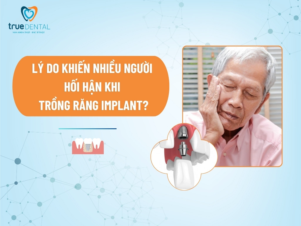 LÝ DO KHIẾN NHIỀU NGƯỜI HỐI HẬN KHI TRỒNG RĂNG IMPLANT?