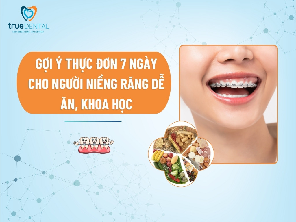 GỢI Ý THỰC ĐƠN 7 NGÀY CHO NGƯỜI NIỀNG RĂNG DỄ ĂN, KHOA HỌC
