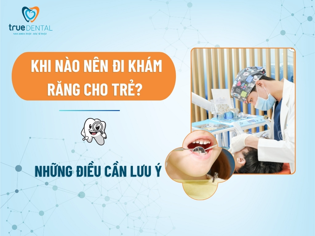Khi nào nên đi khám răng cho trẻ? Những điều cần lưu ý