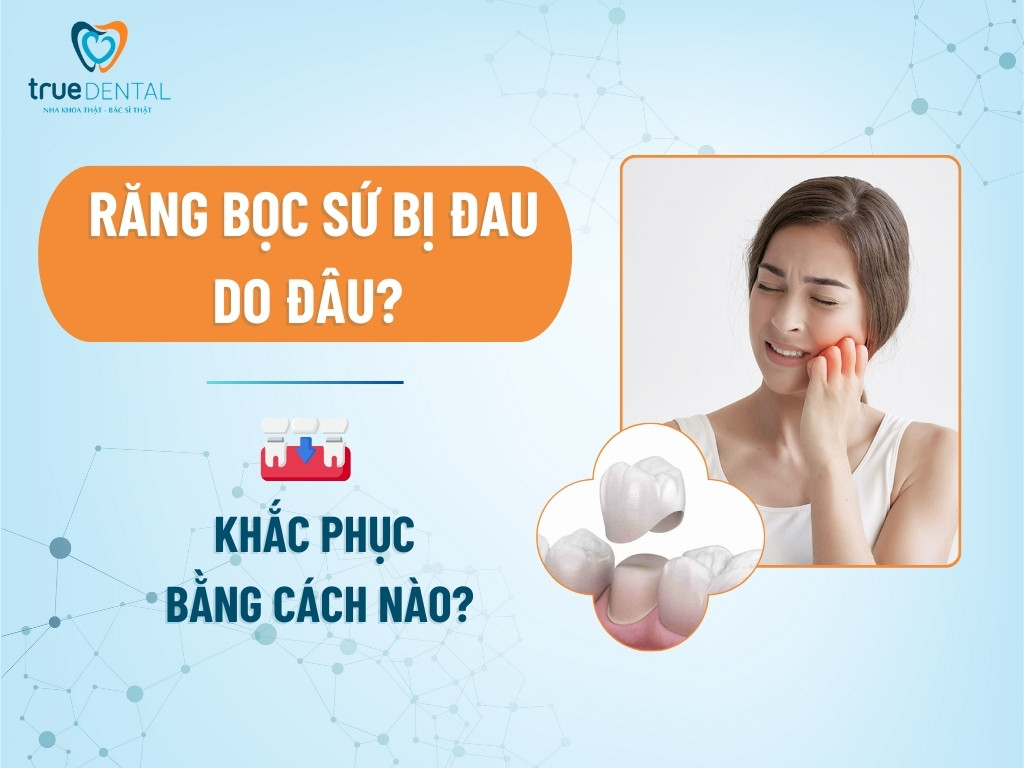 Răng bọc sứ bị đau do đâu? Khắc phục bằng cách nào?
